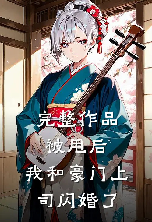 完整作品被甩后，我和豪门上司闪婚了