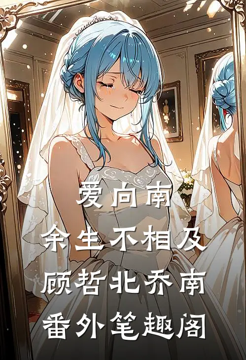 爱向南，余生不相及：顾哲北乔南番外笔趣阁