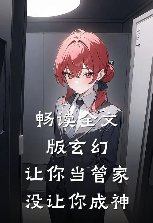畅读全文版玄幻让你当管家,没让你成神