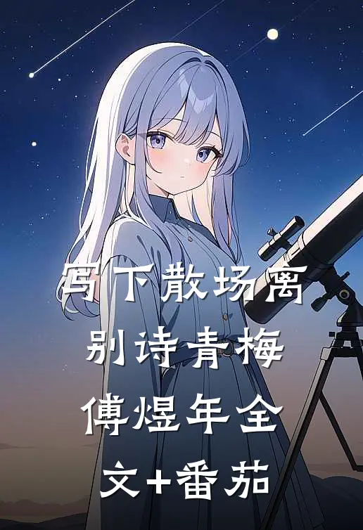 写下散场离别诗青梅傅煜年全文+番茄