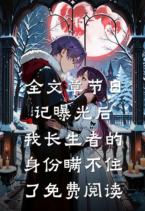 全文章节日记曝光后,我长生者的身份瞒不住了免费阅读
