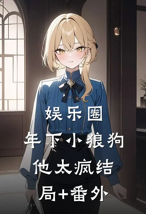 娱乐圈：年下小狼狗他太疯结局+番外