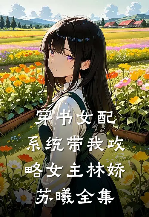 穿书女配,系统带我攻略女主林娇苏曦 全集免费观看