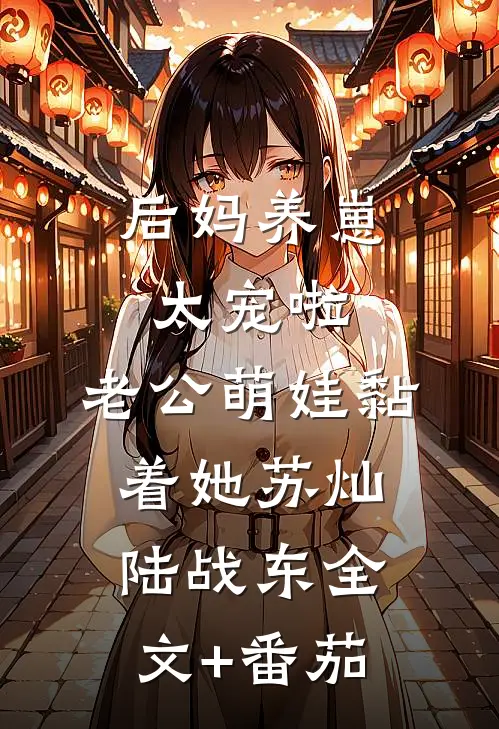 后妈养崽：太宠啦，老公萌娃黏着她苏灿陆战东全文+番茄