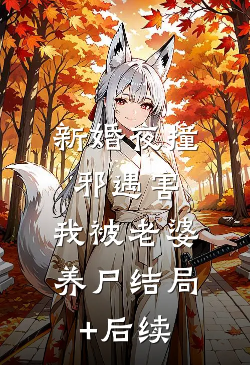新婚夜撞邪遇害，我被老婆养尸结局+后续