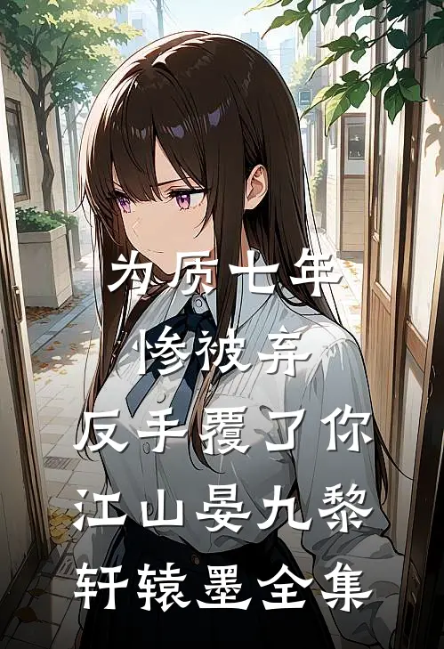 为质七年惨被弃，反手覆了你江山晏九黎轩辕墨全集