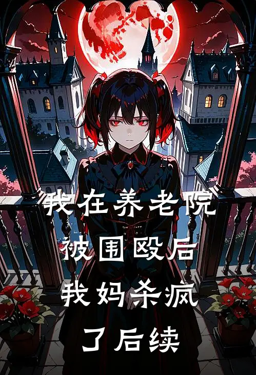 我在养老院被围殴后，我妈杀疯了后续