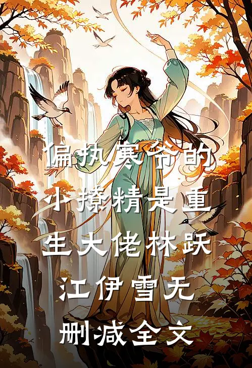 偏执寒爷的小撩精是重生大佬林跃江伊雪无删减全文