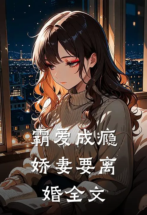 霸爱成瘾娇妻要离婚全文在线阅读
