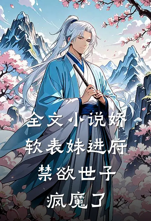 全文小说娇软表妹进府：禁欲世子疯魔了