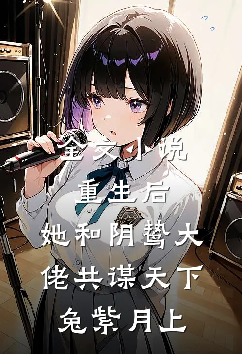 全文小说重生后,她和阴鸷大佬共谋天下兔紫月上