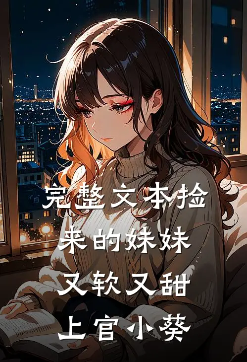 完整文本捡来的妹妹又软又甜 上官小葵