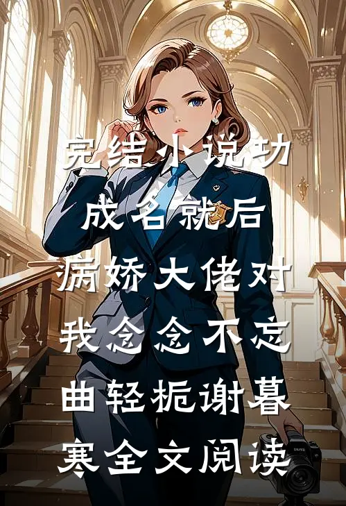 完结小说功成名就后，病娇大佬对我念念不忘曲轻栀谢暮寒全文阅读