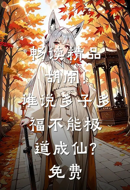 畅读精品胡闹!谁说多子多福不能极道成仙?免费