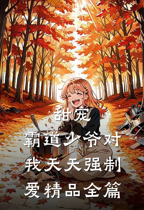甜宠：霸道少爷对我天天强制爱精品全篇