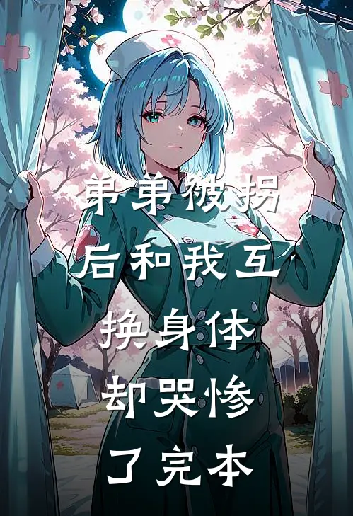 弟弟被拐后和我互换身体，却哭惨了完本
