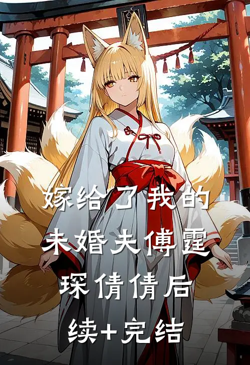 嫁给了我的未婚夫傅霆琛倩倩后续+完结