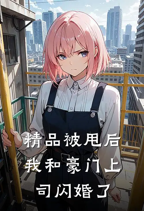 精品被甩后，我和豪门上司闪婚了