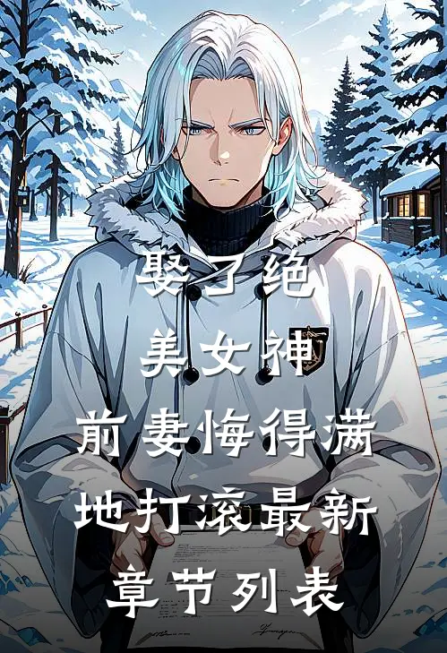 娶了绝美女神，前妻悔得满地打滚最新章节列表