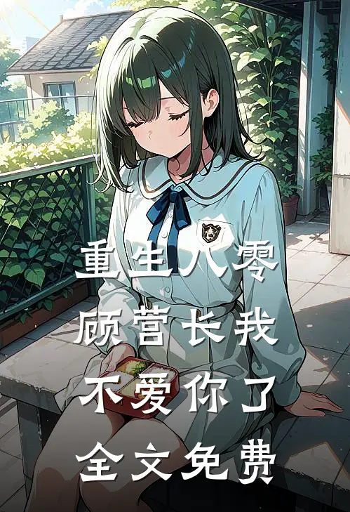 重生八零,顾营长我不爱你了全文免费