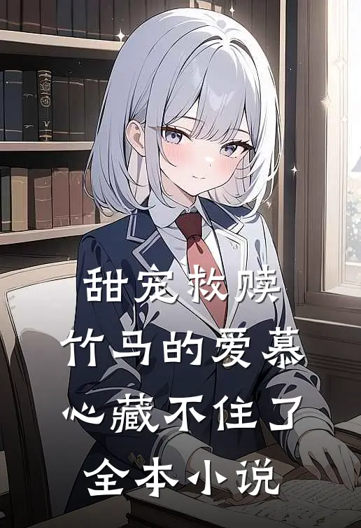 甜宠救赎:竹马的爱慕心藏不住了全本小说