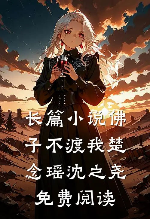 长篇小说佛子不渡我楚念瑶沈之尧免费阅读