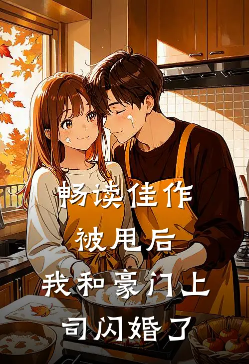 畅读佳作被甩后，我和豪门上司闪婚了