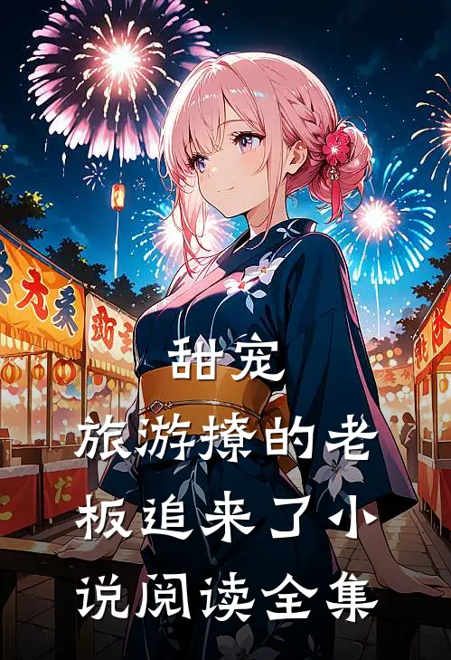 甜宠:旅游撩的老板追来了小说阅读全集