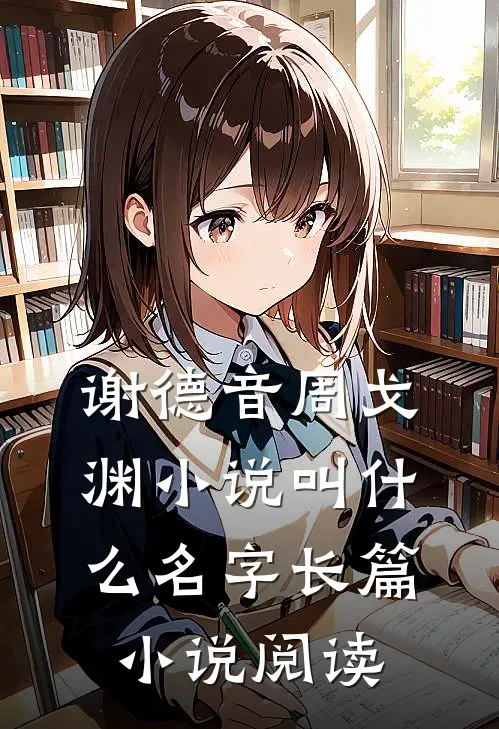 谢德音周戈渊小说叫什么名字长篇小说阅读