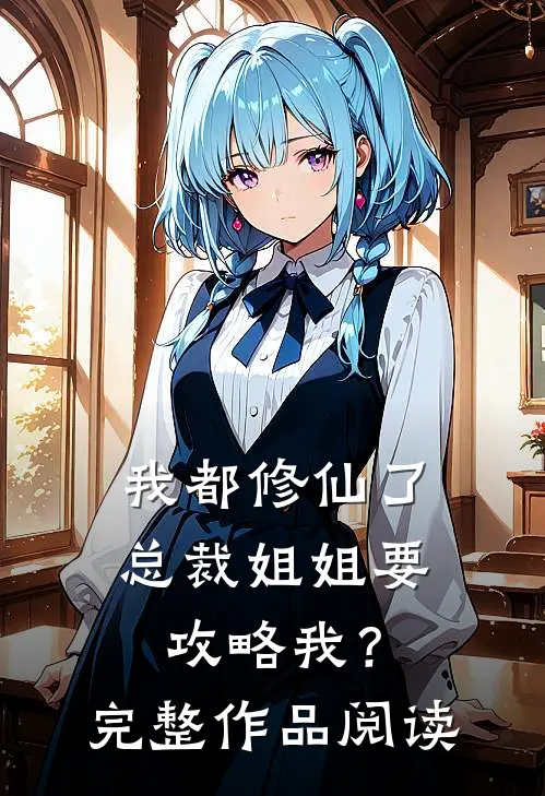我都修仙了,总裁姐姐要攻略我?完整作品阅读