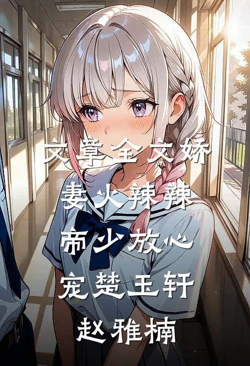 文章全文娇妻火辣辣:帝少放心宠楚玉轩赵雅楠
