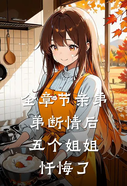 全章节亲弟弟断情后,五个姐姐忏悔了