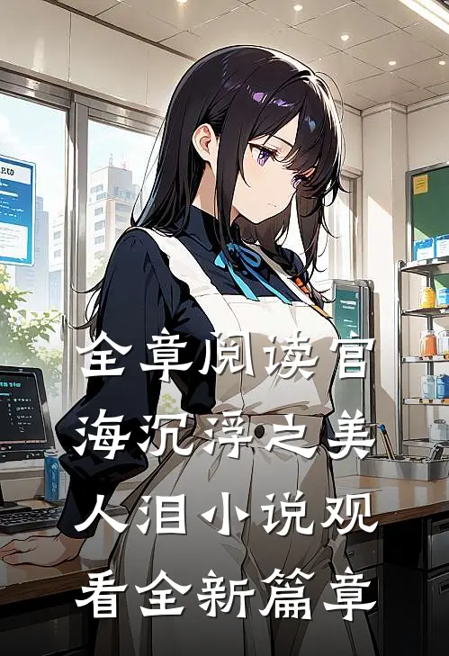 全章阅读官海沉浮之美人泪小说观看全新篇章