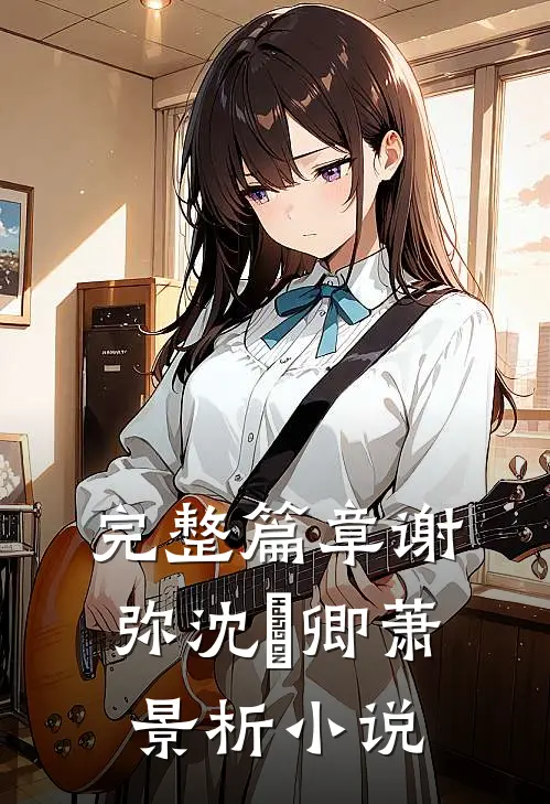 完整篇章谢弥沈爅卿萧景析小说