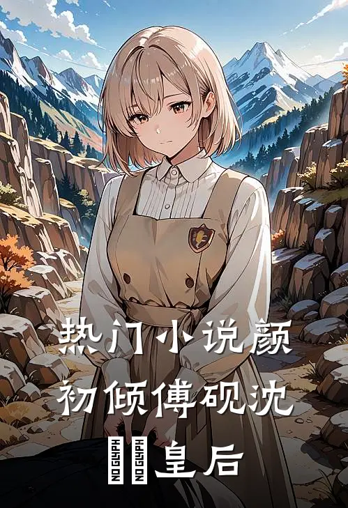 热门小说颜初倾傅砚沈芃芃皇后