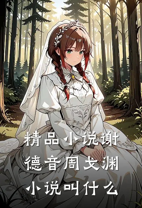 精品小说谢德音周戈渊小说叫什么