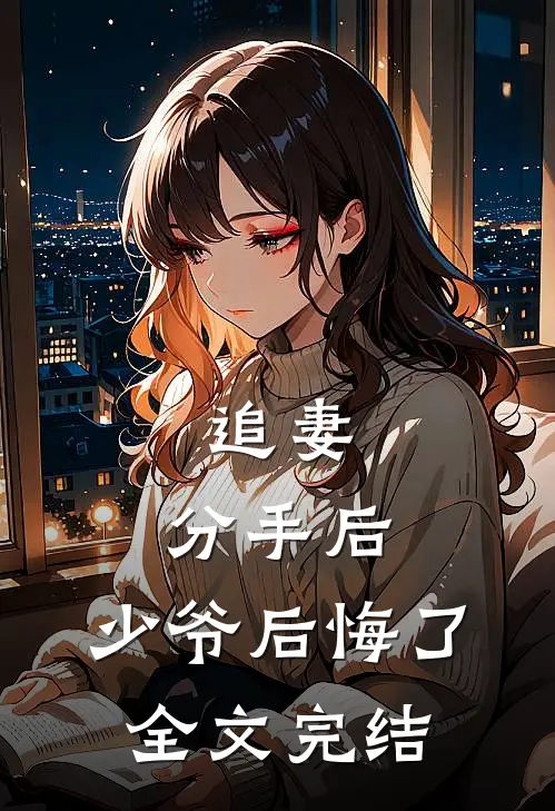 追妻分手后,少爷后悔了全文完结