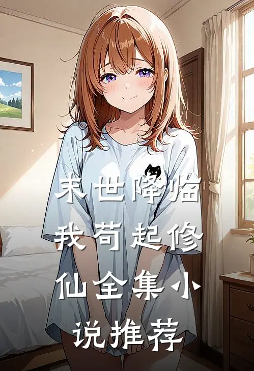 末世降临,我苟起修仙全集推荐阅读