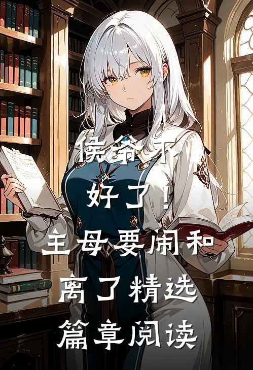 侯爷不好了！主母要闹和离了精选篇章阅读