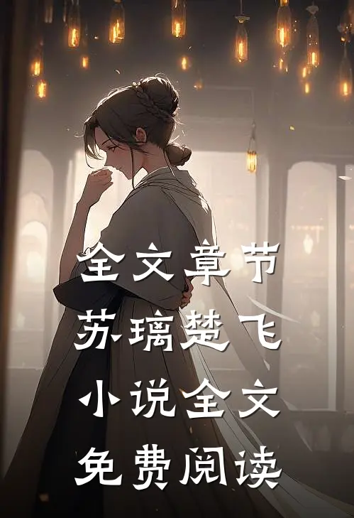 全文章节苏璃楚飞小说全文免费阅读