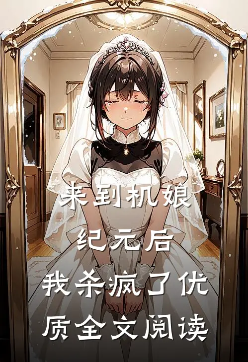 来到机娘纪元后，我杀疯了优质全文阅读