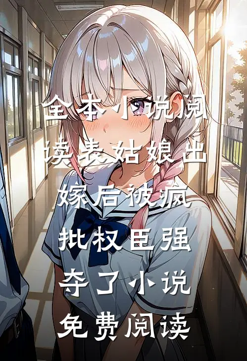 全本小说阅读表姑娘出嫁后被疯批权臣强夺了小说免费阅读