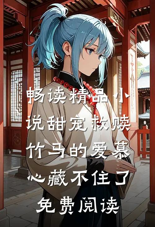 畅读精品小说甜宠救赎:竹马的爱慕心藏不住了免费阅读
