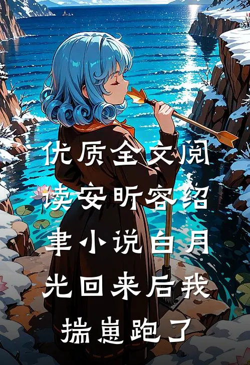 优质全文阅读安昕容绍聿小说白月光回来后我揣崽跑了