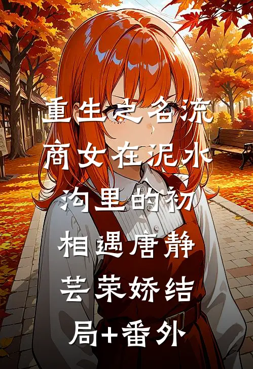 重生之名流商女-在泥水沟里的初相遇唐静芸荣娇结局+番外