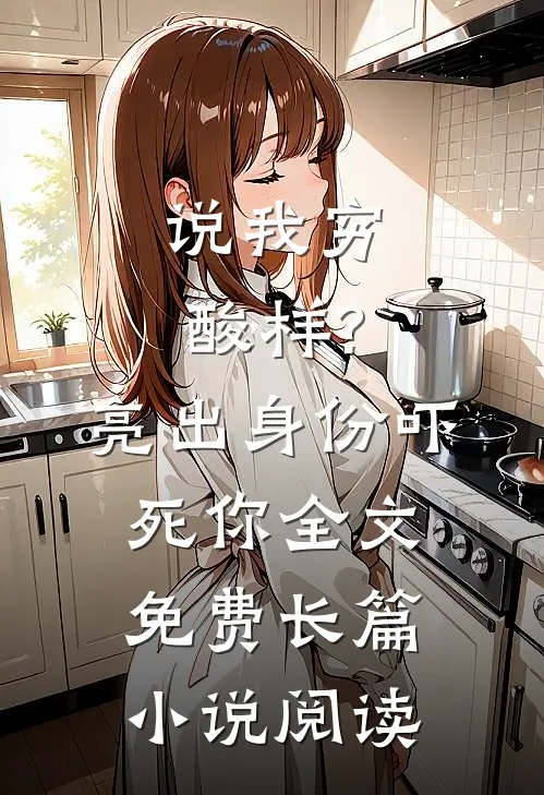 说我穷酸样?亮出身份吓死你全文免费长篇小说阅读