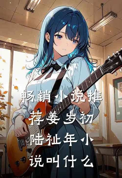 畅销小说推荐姜岁初陆祉年小说叫什么