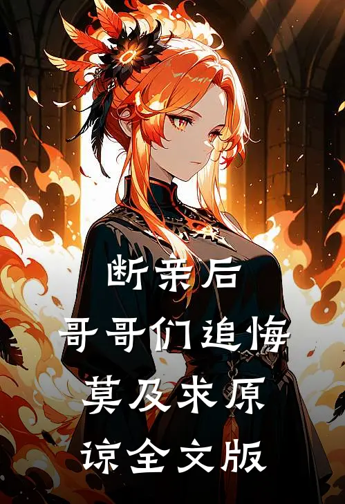 断亲后：哥哥们追悔莫及求原谅全文版