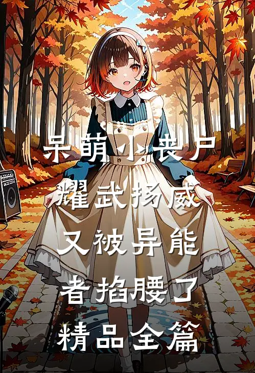 呆萌小丧尸耀武扬威，又被异能者掐腰了精品全篇