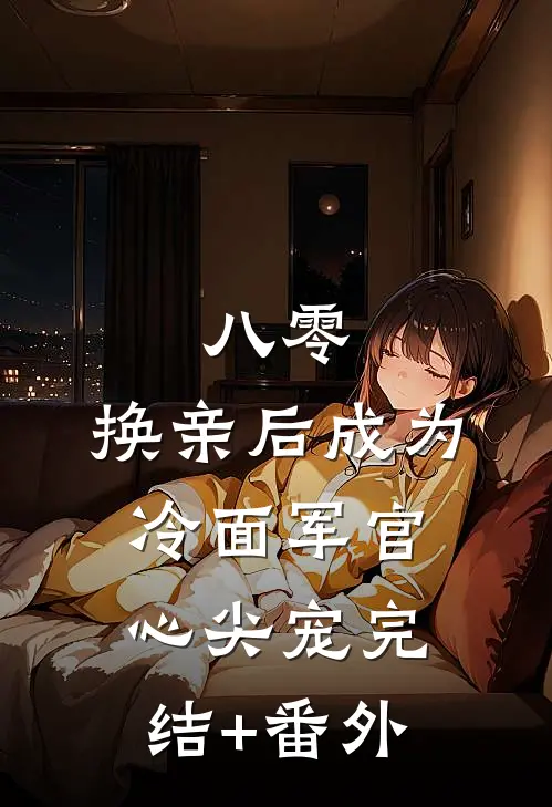 八零：换亲后成为冷面军官心尖宠完结+番外